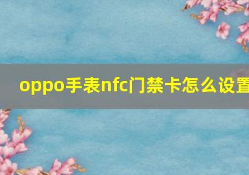 oppo手表nfc门禁卡怎么设置