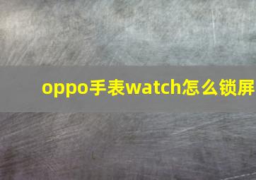 oppo手表watch怎么锁屏