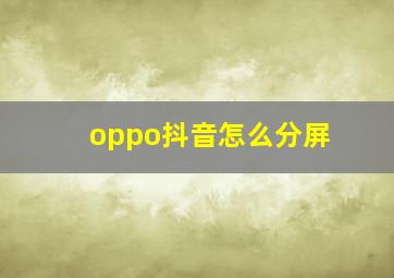 oppo抖音怎么分屏