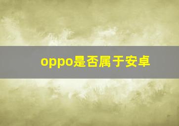 oppo是否属于安卓