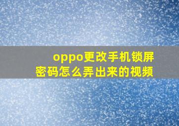 oppo更改手机锁屏密码怎么弄出来的视频