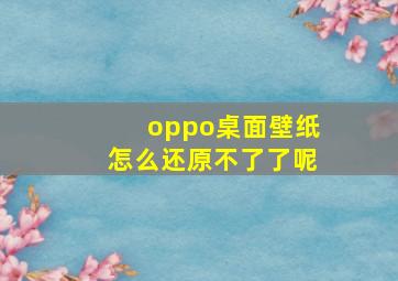 oppo桌面壁纸怎么还原不了了呢