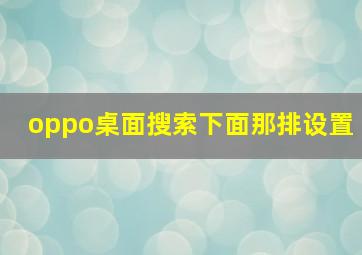 oppo桌面搜索下面那排设置