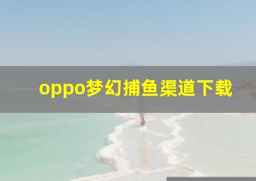 oppo梦幻捕鱼渠道下载