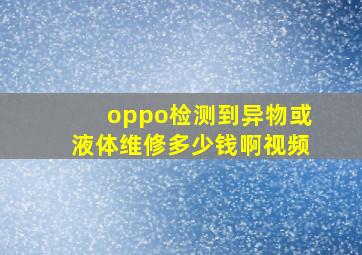 oppo检测到异物或液体维修多少钱啊视频