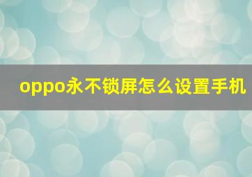 oppo永不锁屏怎么设置手机