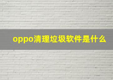 oppo清理垃圾软件是什么