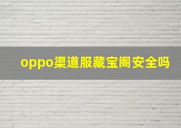 oppo渠道服藏宝阁安全吗