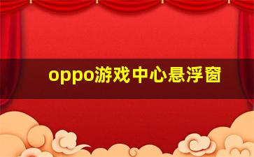 oppo游戏中心悬浮窗