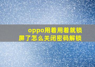 oppo用着用着就锁屏了怎么关闭密码解锁