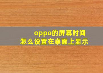 oppo的屏幕时间怎么设置在桌面上显示