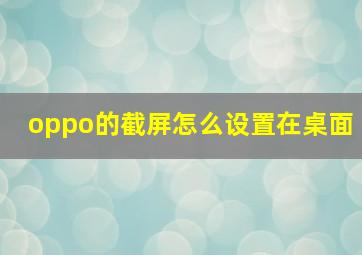 oppo的截屏怎么设置在桌面