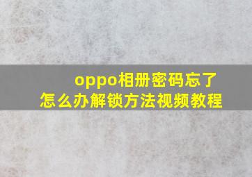 oppo相册密码忘了怎么办解锁方法视频教程