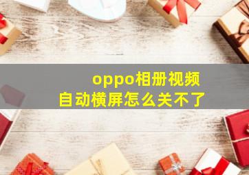 oppo相册视频自动横屏怎么关不了