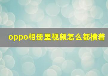 oppo相册里视频怎么都横着