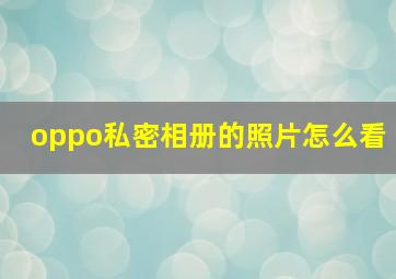 oppo私密相册的照片怎么看