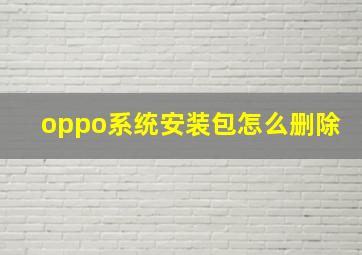 oppo系统安装包怎么删除