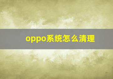 oppo系统怎么清理