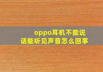 oppo耳机不能说话能听见声音怎么回事