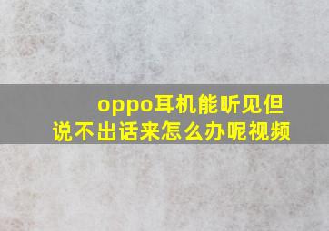 oppo耳机能听见但说不出话来怎么办呢视频