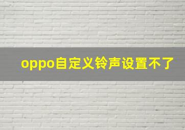 oppo自定义铃声设置不了