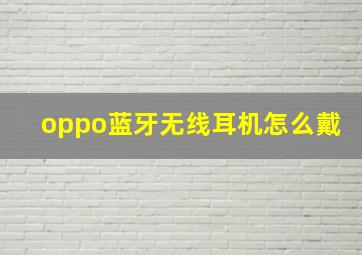 oppo蓝牙无线耳机怎么戴