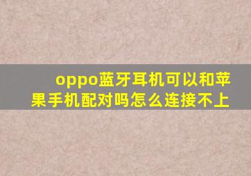 oppo蓝牙耳机可以和苹果手机配对吗怎么连接不上