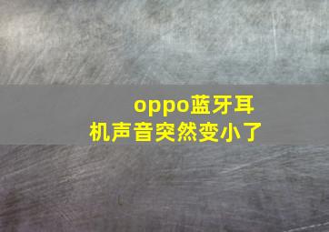 oppo蓝牙耳机声音突然变小了