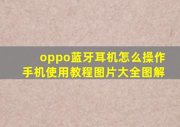 oppo蓝牙耳机怎么操作手机使用教程图片大全图解