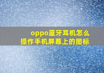 oppo蓝牙耳机怎么操作手机屏幕上的图标