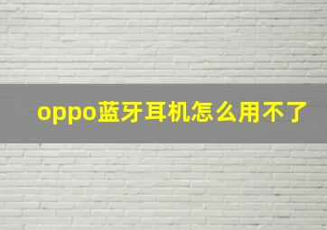 oppo蓝牙耳机怎么用不了