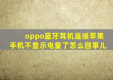 oppo蓝牙耳机连接苹果手机不显示电量了怎么回事儿