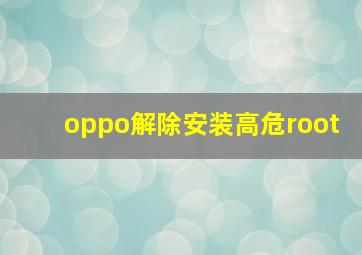 oppo解除安装高危root