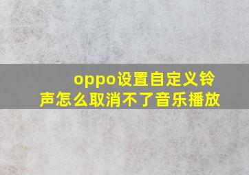 oppo设置自定义铃声怎么取消不了音乐播放