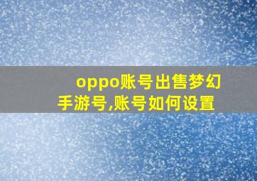 oppo账号出售梦幻手游号,账号如何设置