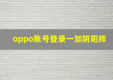 oppo账号登录一加阴阳师