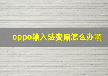 oppo输入法变黑怎么办啊