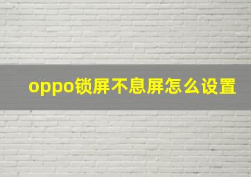 oppo锁屏不息屏怎么设置