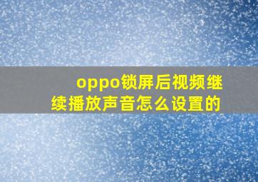 oppo锁屏后视频继续播放声音怎么设置的