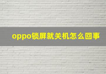 oppo锁屏就关机怎么回事