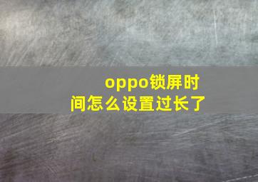 oppo锁屏时间怎么设置过长了