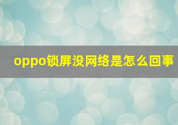 oppo锁屏没网络是怎么回事