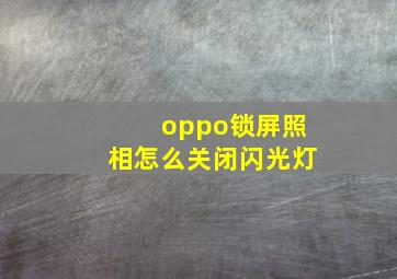 oppo锁屏照相怎么关闭闪光灯