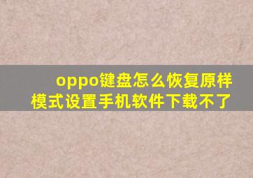 oppo键盘怎么恢复原样模式设置手机软件下载不了