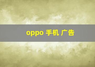 oppo 手机 广告