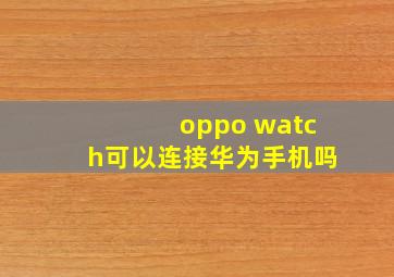 oppo watch可以连接华为手机吗