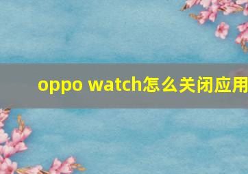 oppo watch怎么关闭应用