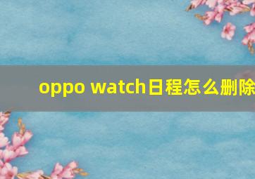 oppo watch日程怎么删除