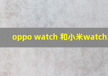 oppo watch 和小米watch测评