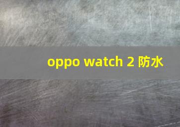 oppo watch 2 防水